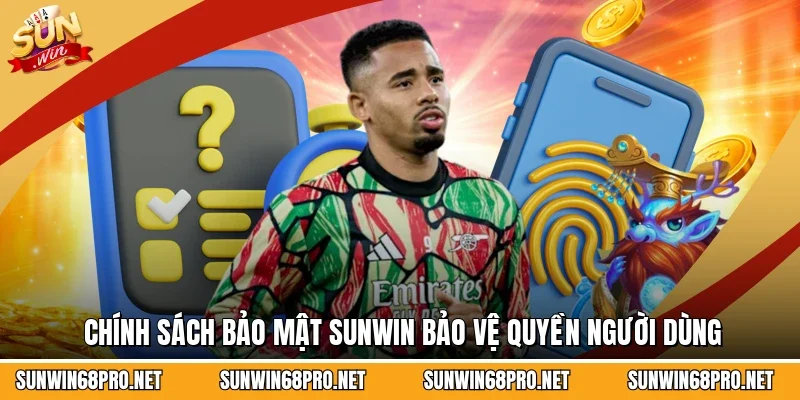 Chính sách bảo mật Sunwin bảo vệ quyền người dùng