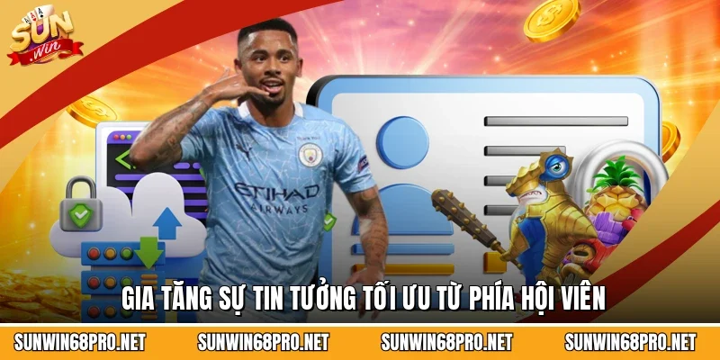 Gia tăng sự tin tưởng tối ưu từ phía hội viên