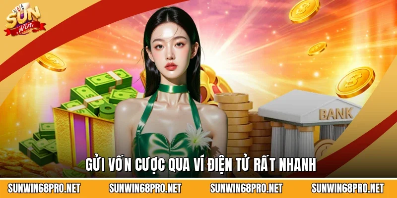 Gửi vốn cược qua ví điện tử rất nhanh