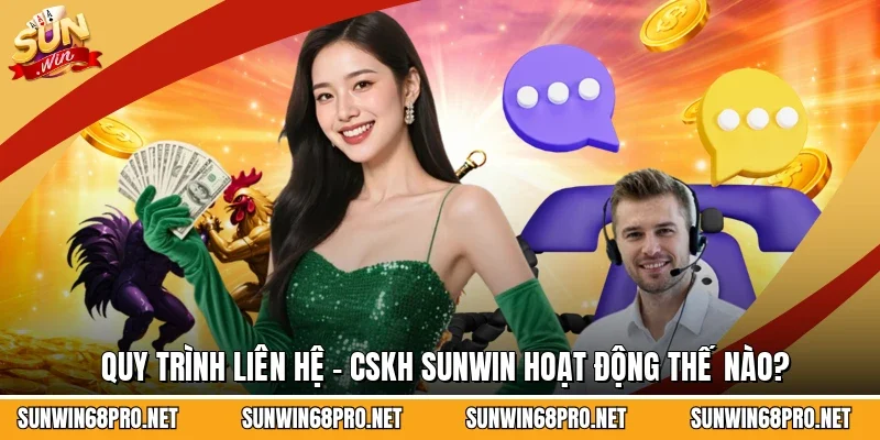 Quy trình liên hệ - CSKH Sunwin hoạt động thế nào?